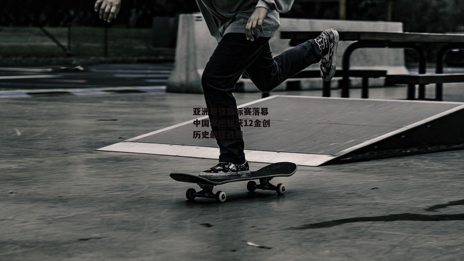 乐竞体育-亚洲田径锦标赛落幕 中国军团斩获12金创历史最佳战绩